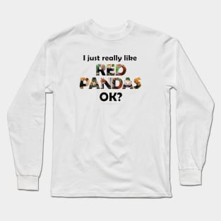 I just really like Red Pandas ok? - wildlife oil painting word art Long Sleeve T-Shirt